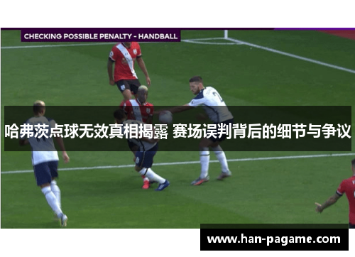 哈弗茨点球无效真相揭露 赛场误判背后的细节与争议