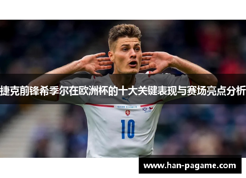 捷克前锋希季尔在欧洲杯的十大关键表现与赛场亮点分析