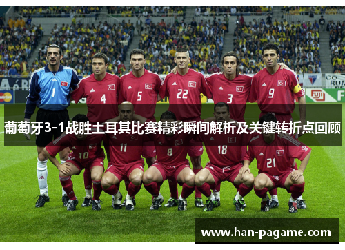 葡萄牙3-1战胜土耳其比赛精彩瞬间解析及关键转折点回顾